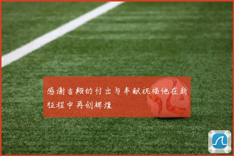 感谢吉翔的付出与奉献祝福他在新征程中再创辉煌